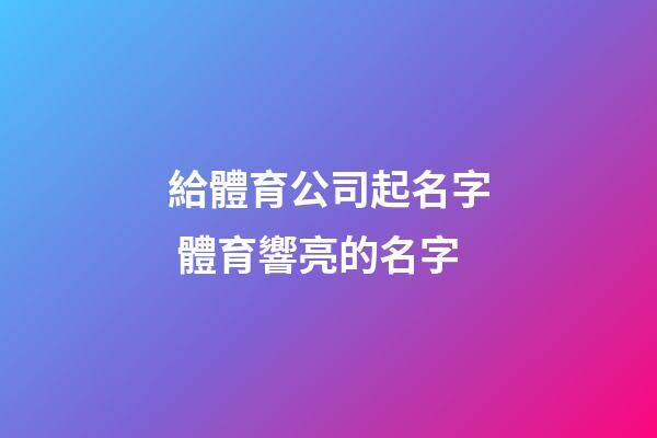 給體育公司起名字 體育響亮的名字-第1張-公司起名-玄機派